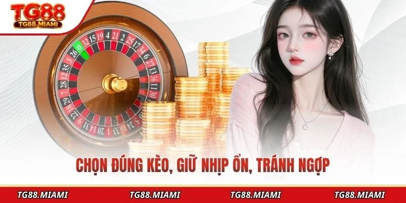 Chọn đúng kèo, giữ nhịp ổn, tránh ngợp