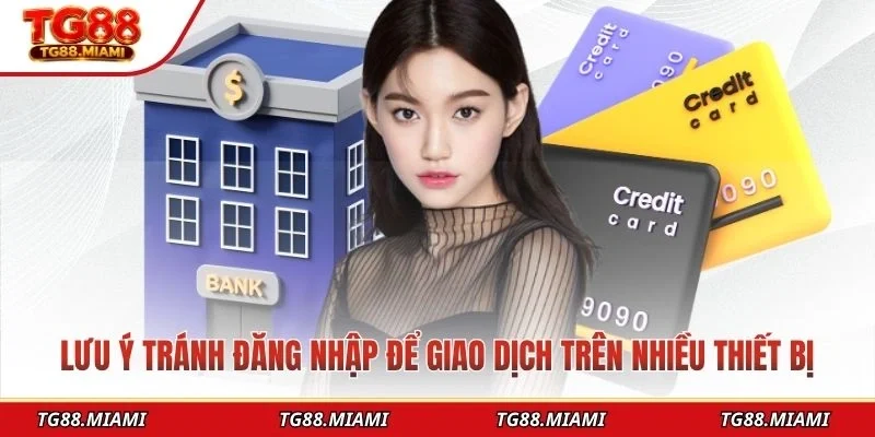 Lưu ý tránh đăng nhập để giao dịch trên nhiều thiết bị